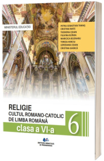 Religie Cultul Romano-Catolic de Limba Romana. Manual pentru clasa a VI-a (Ordin de Ministru nr. 5022/06.07.2023)
