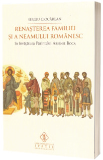 Renasterea familiei si a neamului romanesc in invatatura Parintelui Arsenie Boca