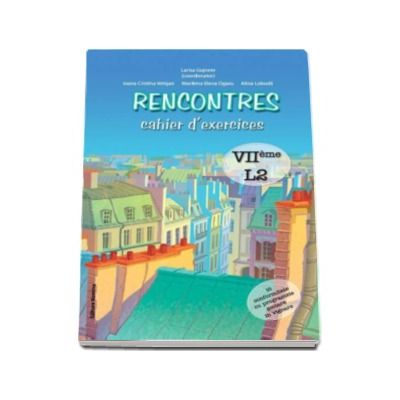 Rencontres - cahier d-exercices. VIIeme l2. Caiet de limba franceza pentru clasa a VII-a (limba moderna 2)