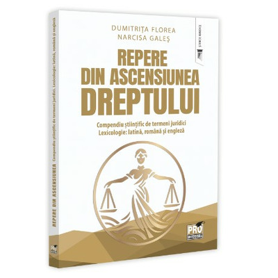 Repere din ascensiunea dreptului. Compendiu stiintific de termeni juridici. Lexicologie: latina, romana si engleza