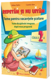 Repetam si nu uitam. Teme pentru vacantele scolare. Clasa a II-a