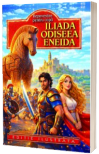 Repovestire pentru copii - Iliada, Odiseea, Eneida - Editie ilustrata Repovestire pentru copii - Iliada, Odiseea, Eneida - Editie ilustrata
