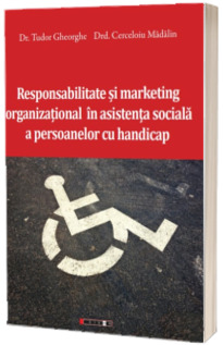 Responsabilitate si marketing organizational in asistenta sociala a persoanelor cu handicap