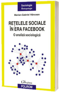 Retelele sociale in era Facebook. O analiza sociologica - Marian-Gabriel Hancean