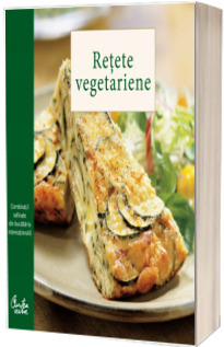 Retete vegetariene. Combinatii rafinate din bucataria internationala