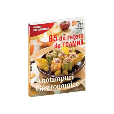 Anotimpuri gastronomice. 85 de retete de toamna