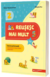 Reusesc mai mult. Teste de performanta. Comunicare in limba romana. Matematica. Clasa a II-a