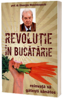 Revolutie in bucatarie. Reinvata sa gatesti sanatos