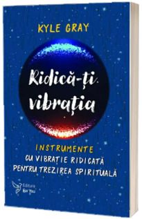 Ridica-ti vibratia. Instrumente cu vibratie ridicata pentru trezirea spirituala