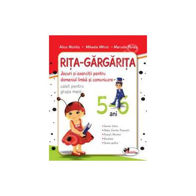 Rita Gargarita caiet grupa mare 5-6 ani. Jocuri si exercitii pentru domeniul limba si comunicare