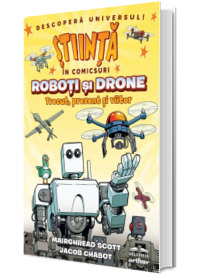 Roboti si drone. Trecut, prezent si viitor (Stiinta in comicsuri)