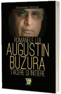 Romanele lui Augustin Buzura – tacere si initiere