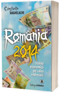 Romania 2014. Starea economica pe calea redresarii