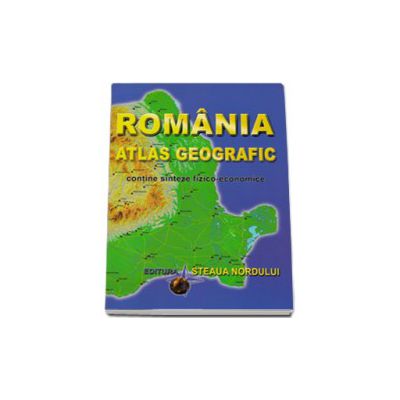 Romania Atlas Geografic. Contine sinteze fizico-economice