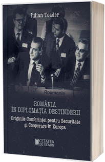 Romania in diplomatia destinderii. Originile Conferintei pentru Securitate si Cooperare in Europa