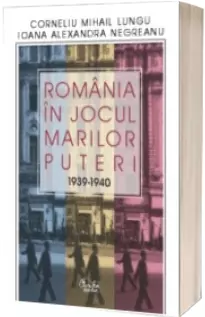 Romania in jocul Marilor Puteri (1939-1940) editia a doua
