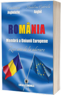 Romania. Membra a Uniunii Europene. Zece ani de la aderare