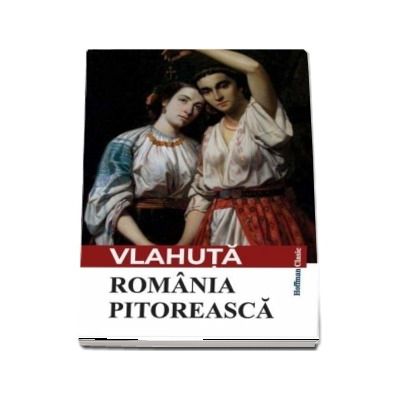 Romania pitoreasca -  Alexandru Vlahuta (Colectia Hoffman clasic)