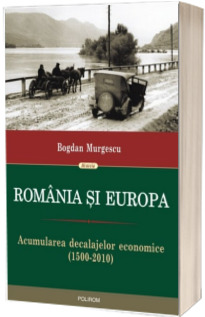 Romania si Europa. Acumularea decalajelor economice (1500-2010)