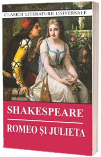 Romeo si Julieta. Clasicii literaturii universale