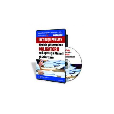 Modele si Formulare de Legislatia Muncii si Salarizare Obligatorii Pentru Institutiile Publice - CD