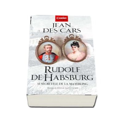 Rudolf de Habsburg si secretele de la Mayerling - Jean Des Cars