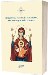 Rugaciunea - candela a sufletului, rug aprins si scara catre cer Rugaciunea - candela a sufletului, rug aprins si scara catre cer