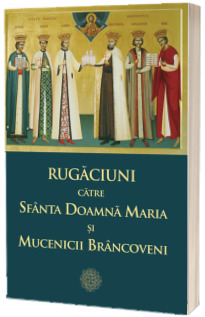 Rugaciuni catre Sfanta Doamna Maria si Mucenicii Brancoveni