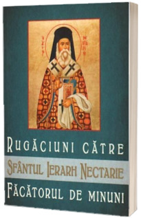 Rugaciuni catre Sfantul Ierarh Nectarie, facatorul de minuni