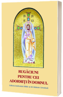 Rugaciuni pentru cei Adormiti in Domnul Rugaciuni pentru cei Adormiti in Domnul