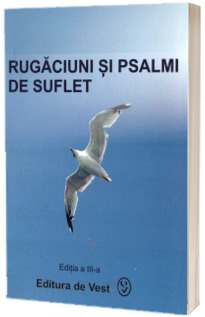Rugaciuni si psalmi de suflet. Editia a III - a
