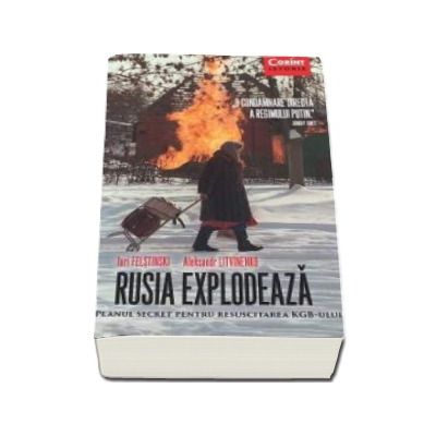 Rusia Explodeaza. Planul secret pentru resuscitarea KGB-ului - O condamnare directa a regimului Putin