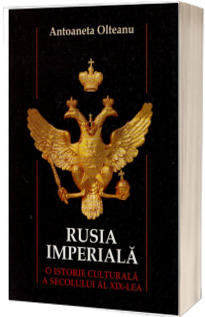 Rusia Imperiala. O istorie culturala a secolului al XIX-lea