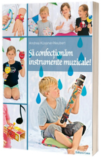 Sa confectionam instrumente muzicale! - Andrea Kussner-Neubert
