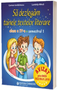 Sa dezlegam tainele textelor literare. Clasa a IV-a, semestrul 1 (AL) - Carmen Iordachescu