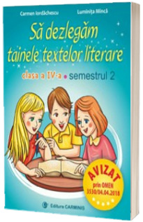 Sa dezlegam tainele textelor literare. Clasa a IV-a, semestrul 2 (A L4A2) - Carmen Iordachescu