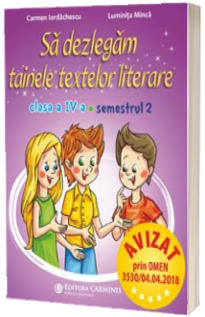 Sa dezlegam tainele textelor literare. Clasa a IV-a, semestrul 2 (L4AL2) - Carmen Iordachescu