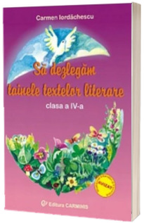 Sa dezlegam tainele textelor literare, pentru clasa a IV-a