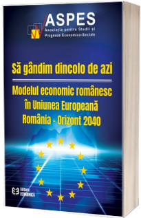 Sa gandim dincolo de azi. Modelul economic romanesc in Uniunea Europeana - Orizont 2040