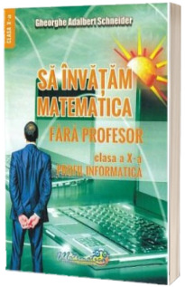 Sa invatam matematica fara profesor, clasa a X-a. Profil informatica