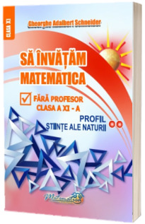 Sa invatam matematica fara profesor clasa XI (profil stiinte ale naturii)