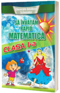 Sa invatam rapid matematica clasa I (Gheorghe Schneider)