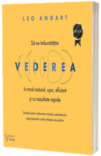 Sa ne imbunatatim vederea in mod natural, usor, eficient si cu rezultate rapide (editie revizuita)