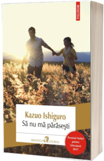 Sa nu ma parasesti - Kazuo Ishiguro (Editia 2017)