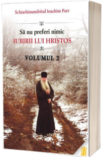 Sa nu preferi nimic iubirii lui Hristos. Volumul II