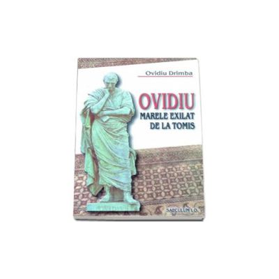 Ovidiu. Marele exilat de la Tomis (Ovidiu Drimba)