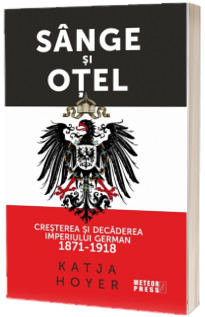 Sange si otel. Cresterea si decaderea Imperiului German (1871-1918)