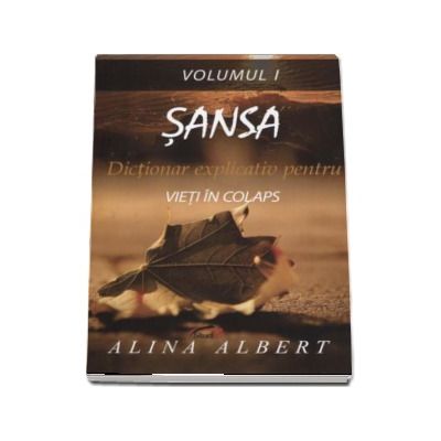 Sansa. Dictionar explicativ pentru vieti in colaps (Volumul 1) - Alina Albert