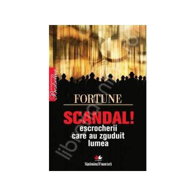 Scandal - escrocherii care au zguduit lumea