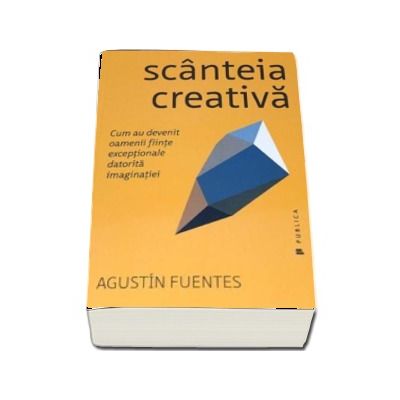 Scanteia creativa - Cum au devenit oamenii fiinte exceptionale datorita imaginatiei (Agustin Fuentes)